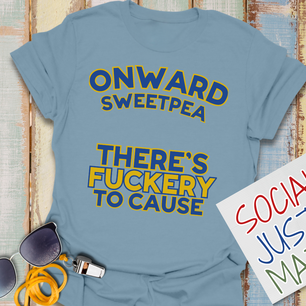 Onward Sweetpea, There's F*ckery to Cause - Unisex Softstyle T-Shirt