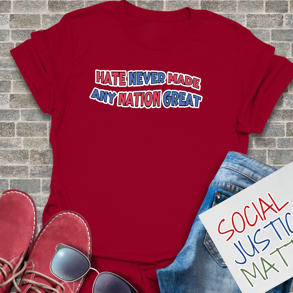Hate Never Made Any Nation Great - Unisex T-Shirt