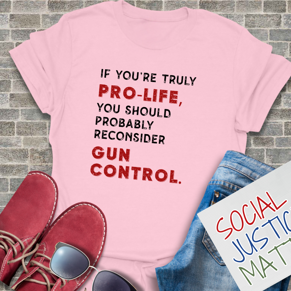 Pro Life? Reconsider Gun Control - Unisex T-Shirt