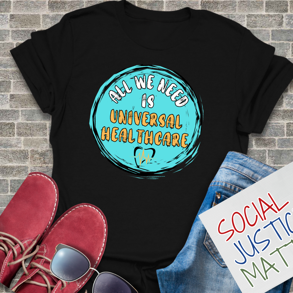 All We Need is Universal Healthcare - Unisex T-Shirt