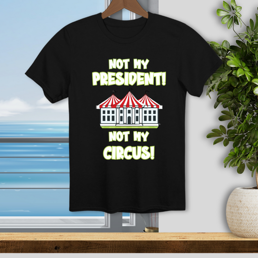 Not My President, Not My Circus - Unisex T-Shirt