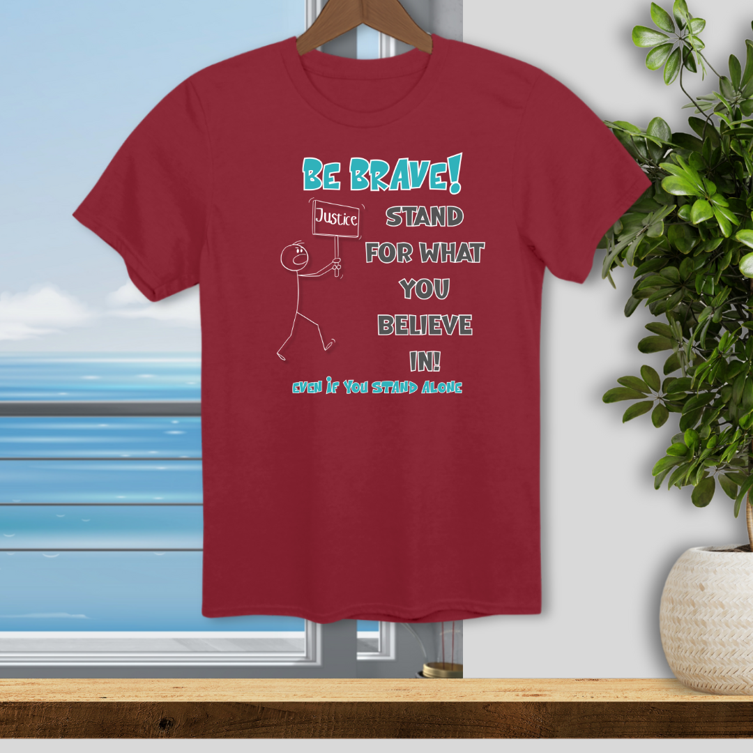 Be Brave! Stand for What You Believe in. - Unisex T-Shirt