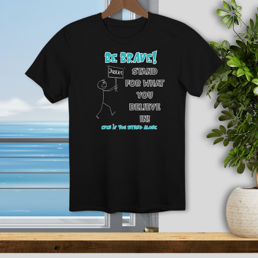Be Brave! Stand for What You Believe in. - Unisex T-Shirt