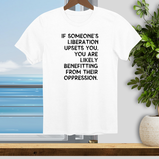 If Someones Liberation Upsets You - Unisex T-Shirt