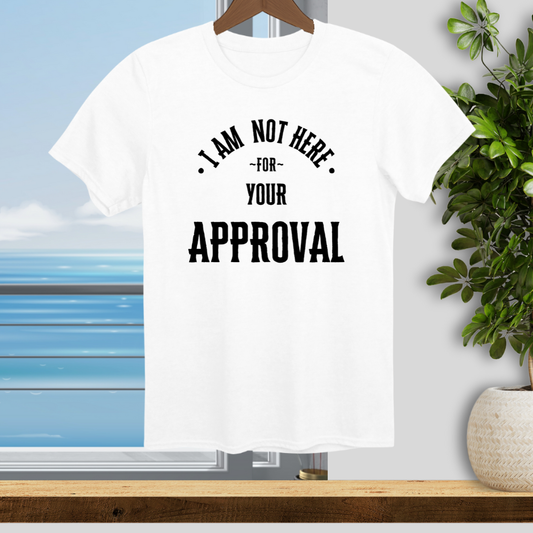 Not Here for Your Approval - Unisex T-Shirt