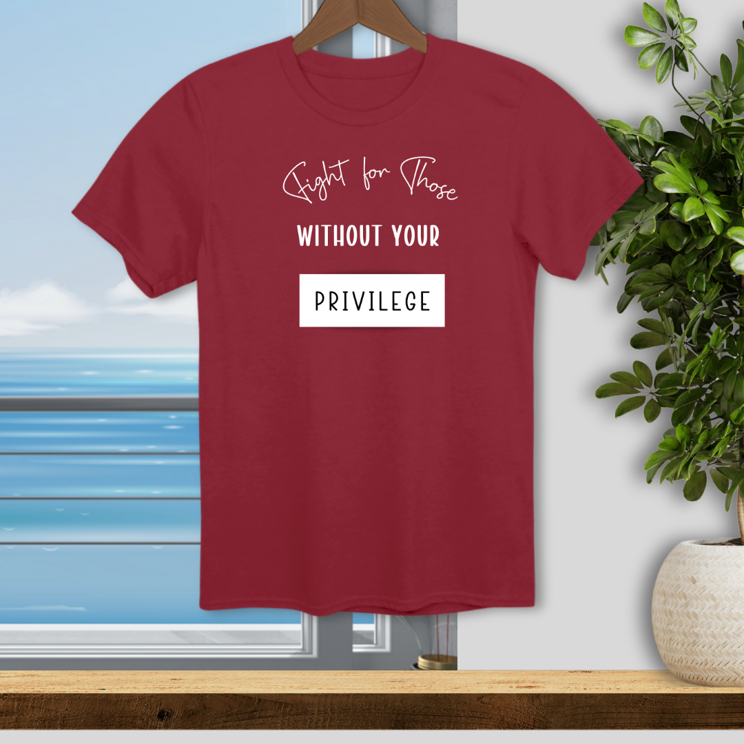 Fight for Those Without Your Privilege - Unisex T-Shirt