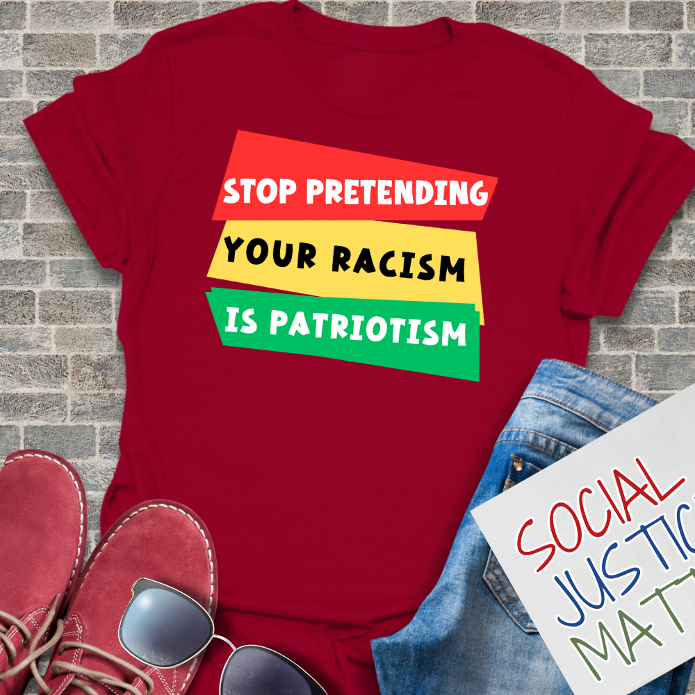 Stop Pretending Your Racism is Patriotism - Unisex T-Shirt