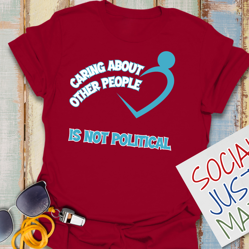 Caring About Others is not Political - Unisex T-Shirt