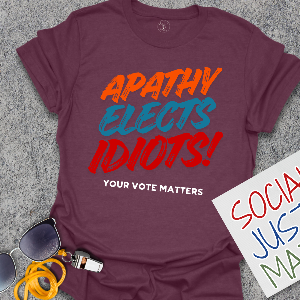 Apathy Elects Idiots - Unisex T-Shirt