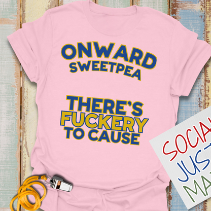 Onward Sweetpea, There's F*ckery to Cause - Unisex Softstyle T-Shirt