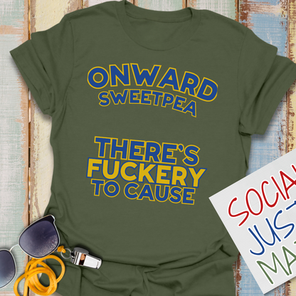 Onward Sweetpea, There's F*ckery to Cause - Unisex Softstyle T-Shirt