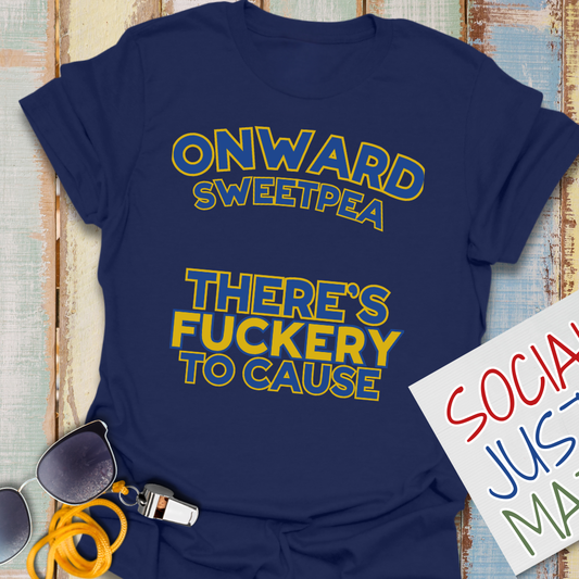 Onward Sweetpea, There's F*ckery to Cause - Unisex Softstyle T-Shirt