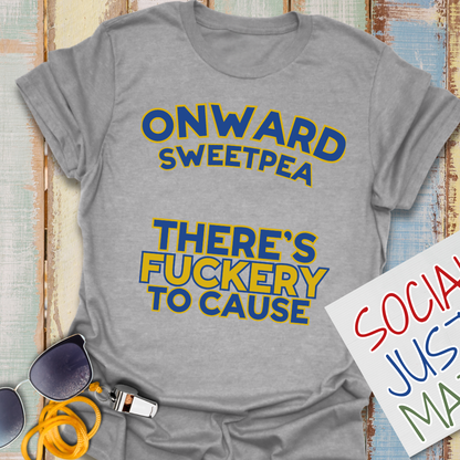 Onward Sweetpea, There's F*ckery to Cause - Unisex Softstyle T-Shirt