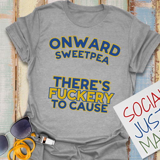 Onward Sweetpea, There's F*ckery to Cause - Unisex Softstyle T-Shirt