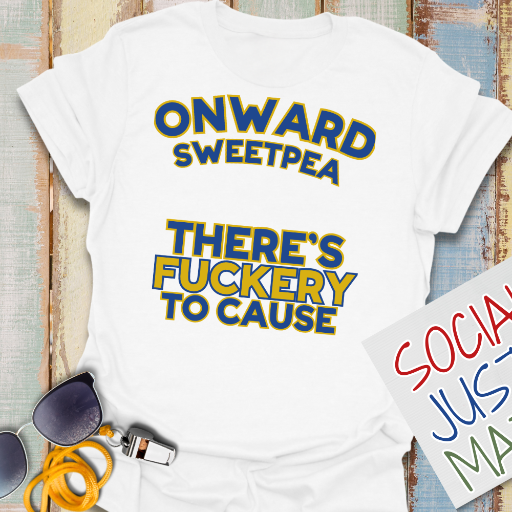 Onward Sweetpea, There's F*ckery to Cause - Unisex Softstyle T-Shirt