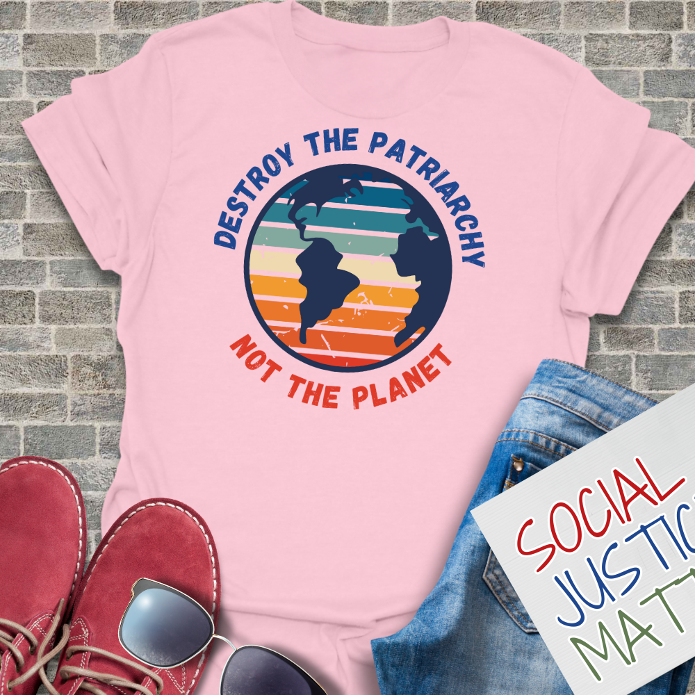 Destroy the Patriarchy; Not the Planet- Unisex T-Shirt