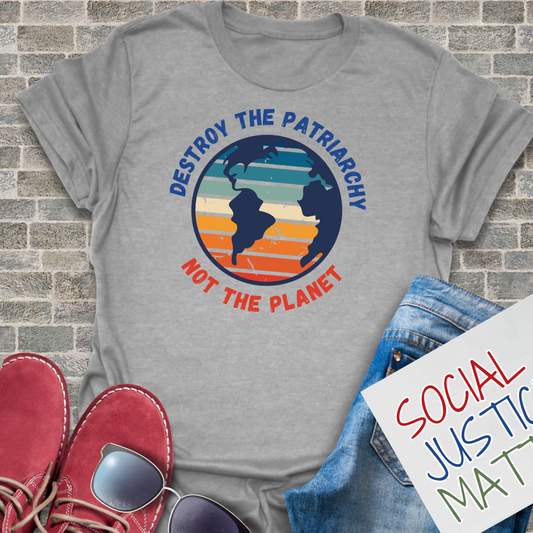 Destroy the Patriarchy; Not the Planet- Unisex T-Shirt