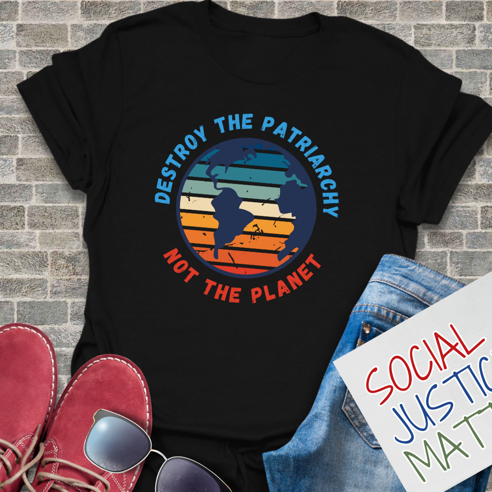 Destroy the Patriarchy; Not the Planet- Unisex T-Shirt