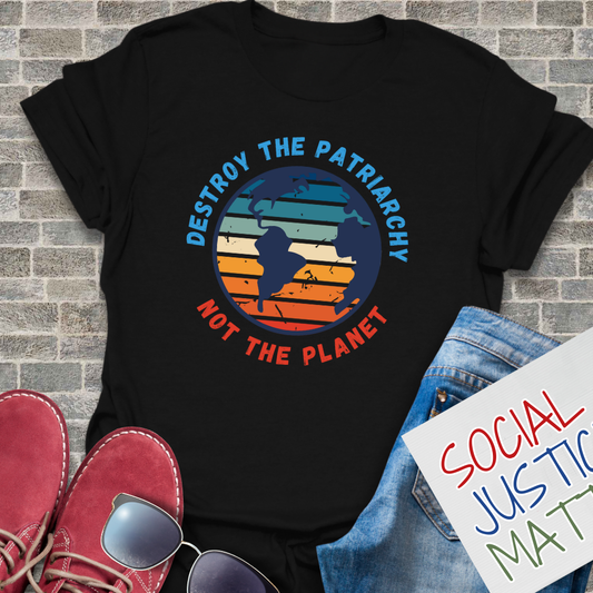 Destroy the Patriarchy; Not the Planet- Unisex T-Shirt