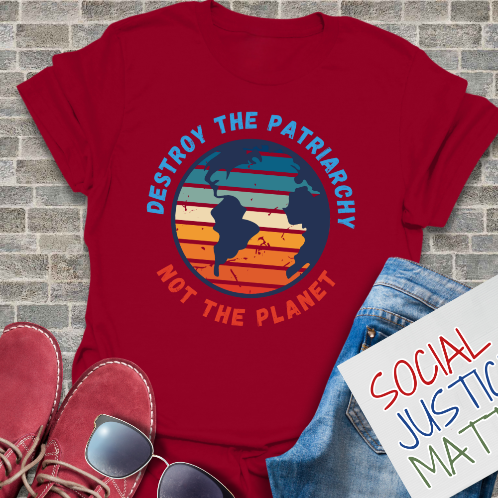 Destroy the Patriarchy; Not the Planet- Unisex T-Shirt