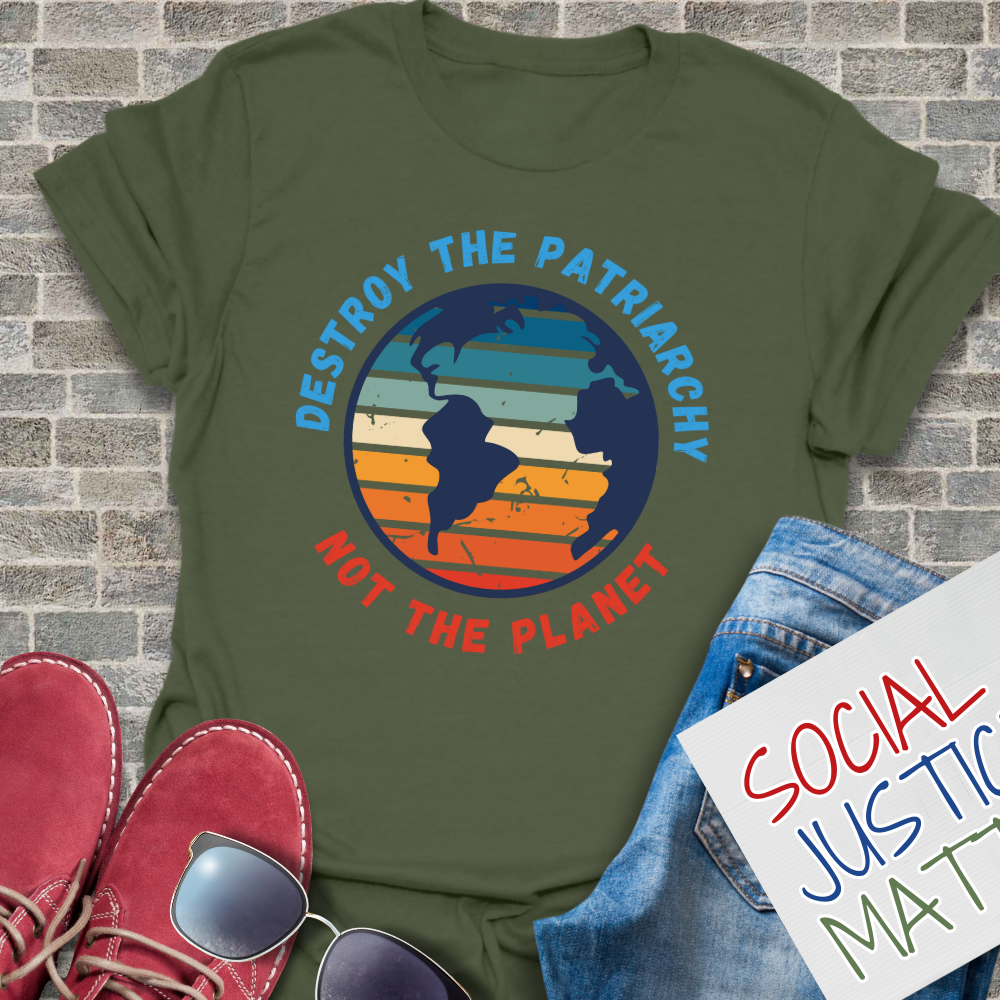 Destroy the Patriarchy; Not the Planet- Unisex T-Shirt