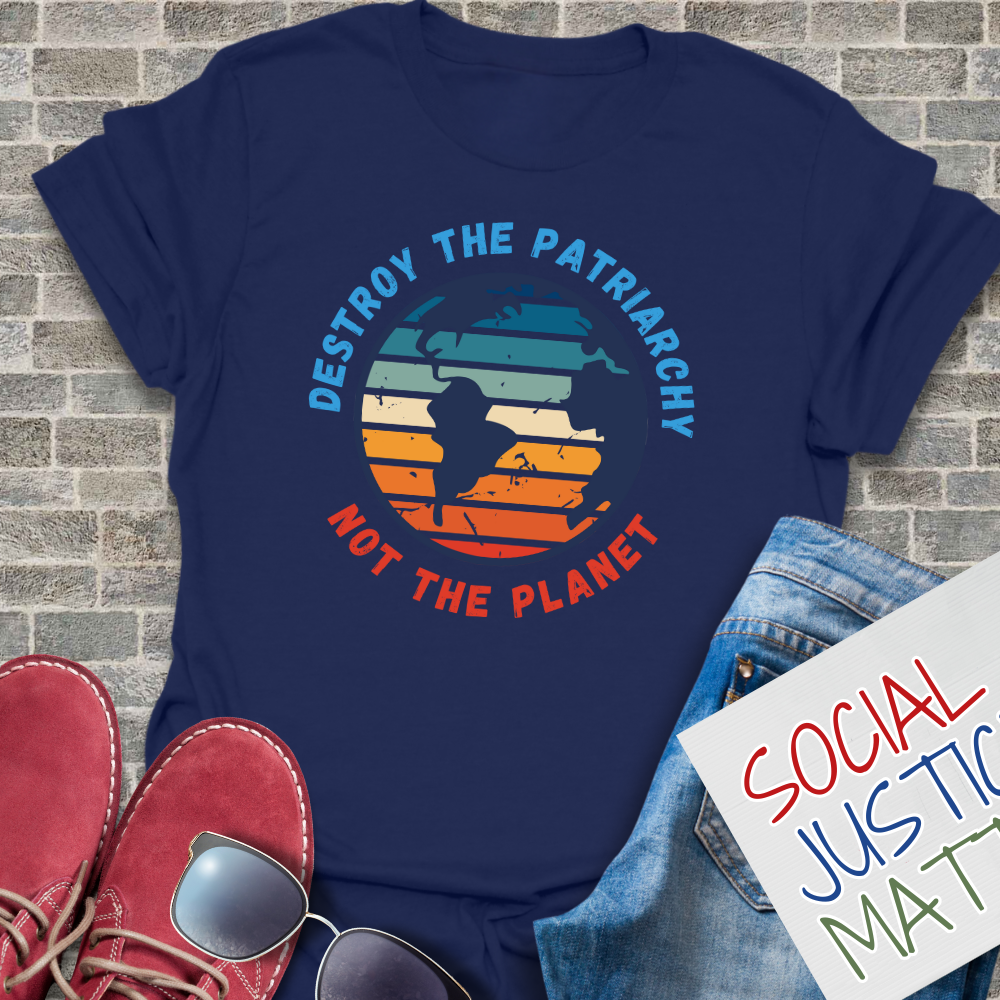 Destroy the Patriarchy; Not the Planet- Unisex T-Shirt