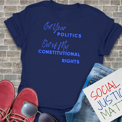 Politics Out of My Constitutional Rights - Unisex T-Shirt
