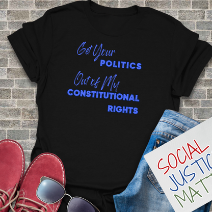 Politics Out of My Constitutional Rights - Unisex T-Shirt