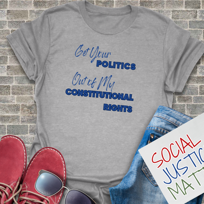 Politics Out of My Constitutional Rights - Unisex T-Shirt