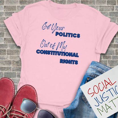 Politics Out of My Constitutional Rights - Unisex T-Shirt