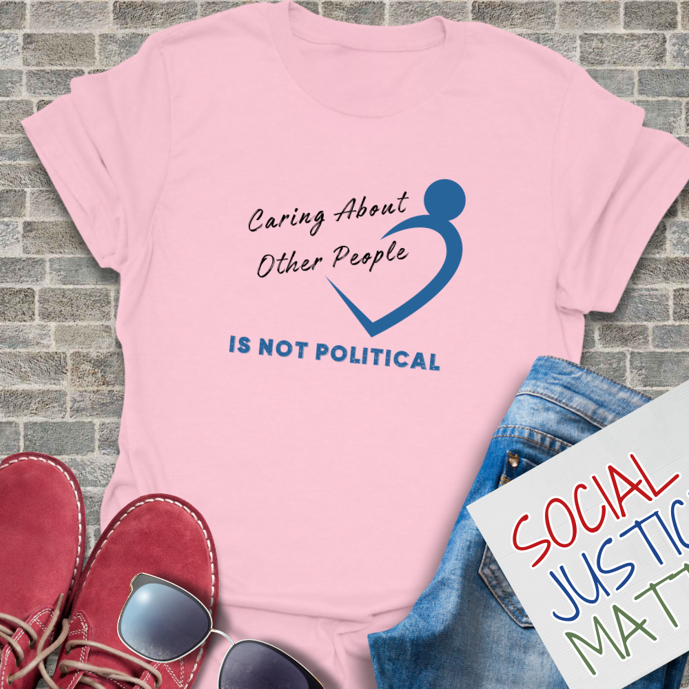 Caring About Others is not Political - Unisex T-Shirt