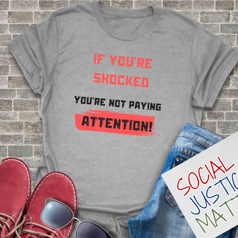 If You're Shocked, You're Not Paying Attention - Unisex T-Shirt
