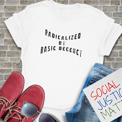 Radicalized by Decency - Unisex T-Shirt
