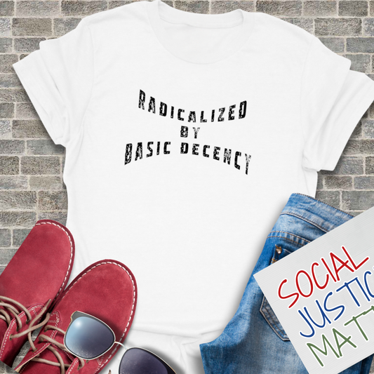 Radicalized by Basic Decency - Unisex T-Shirt