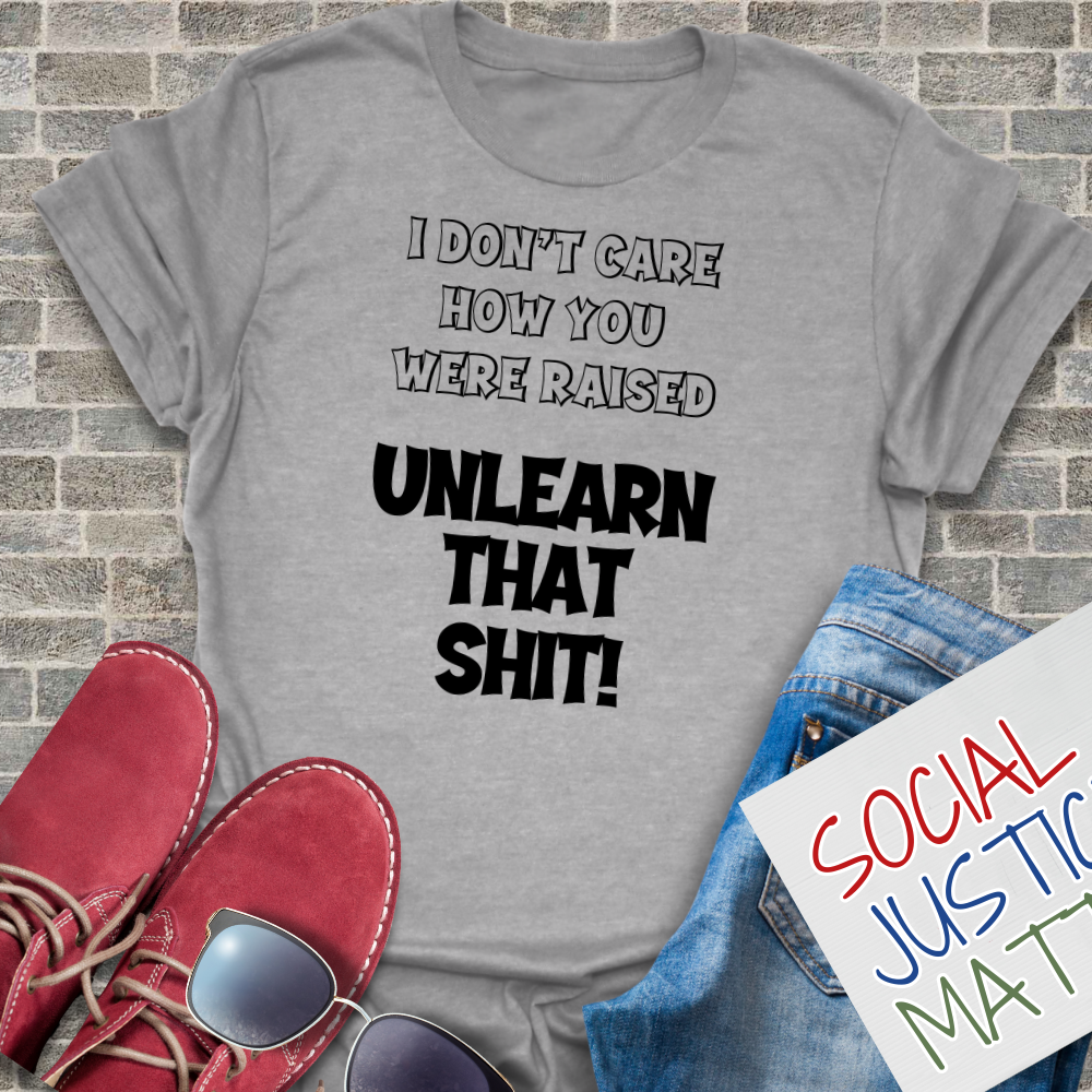 I Don't Care How You Were Raised - Unisex T-Shirt