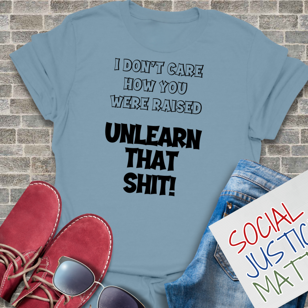 I Don't Care How You Were Raised - Unisex T-Shirt