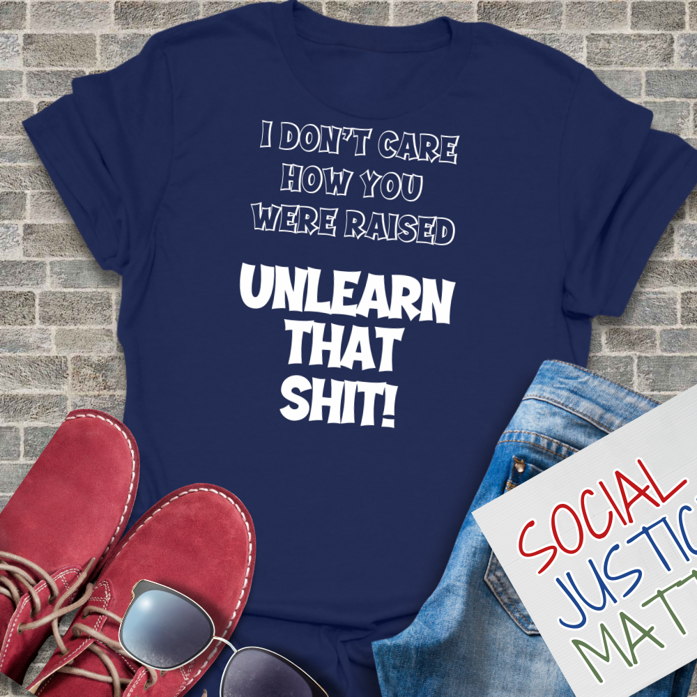 I Don't Care How You Were Raised - Unisex T-Shirt