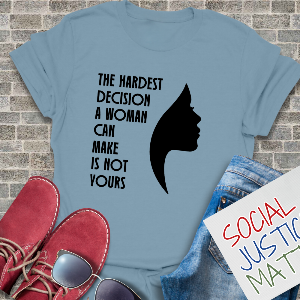 Woman's Hardest Decision is Not Yours - Unisex T-Shirt