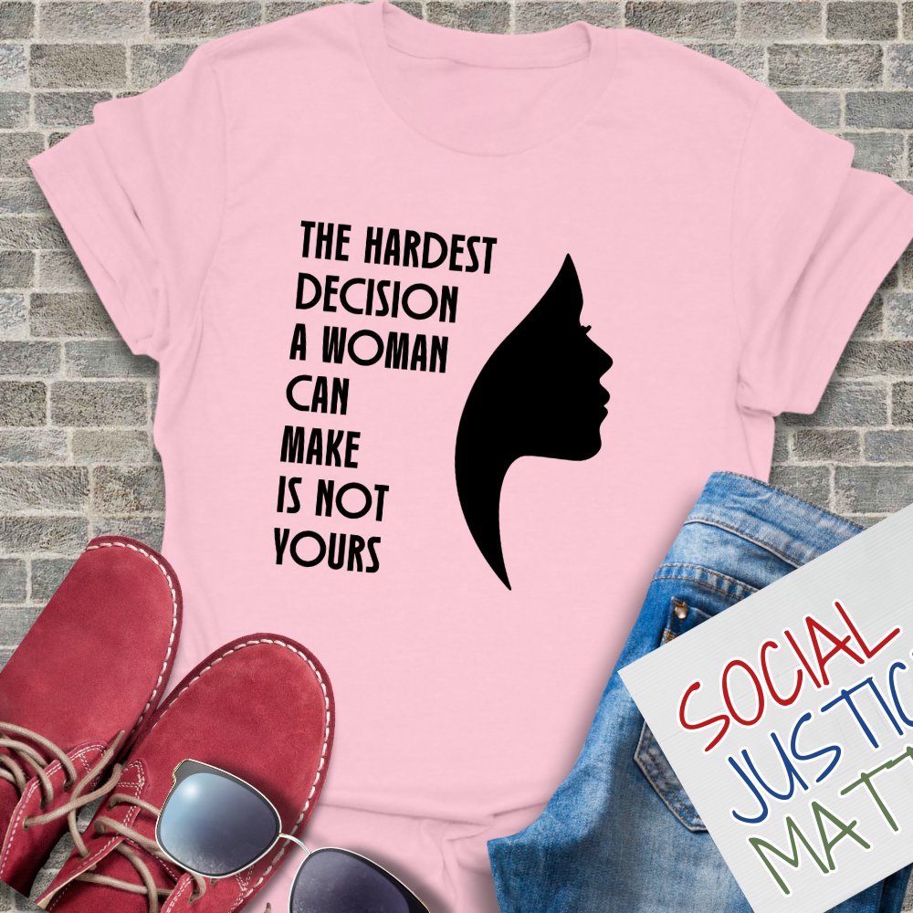 Woman's Hardest Decision is Not Yours - Unisex T-Shirt
