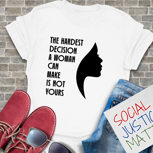 Woman's Hardest Decision is Not Yours - Unisex T-Shirt