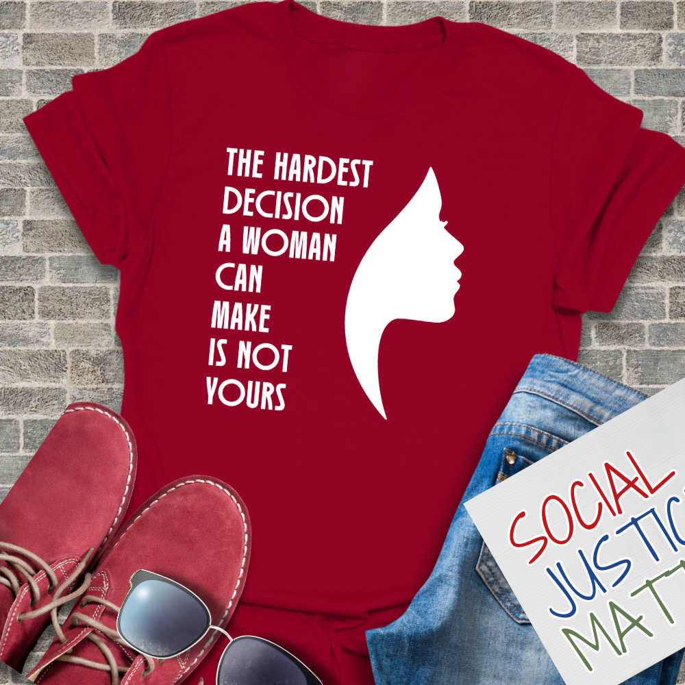 Woman's Hardest Decision is Not Yours - Unisex T-Shirt