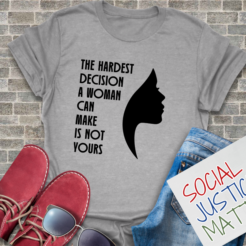 Woman's Hardest Decision is Not Yours - Unisex T-Shirt