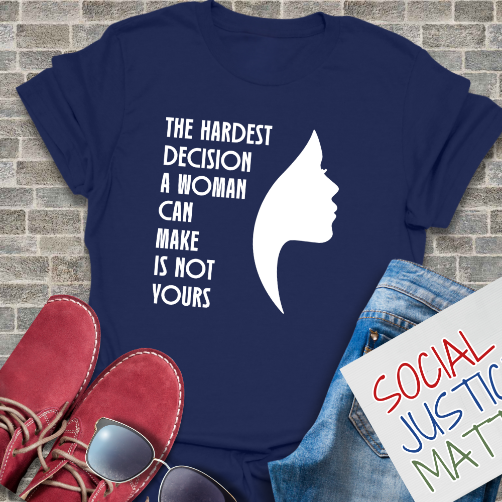 Woman's Hardest Decision is Not Yours - Unisex T-Shirt