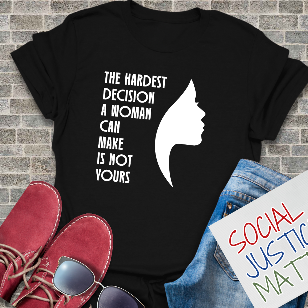 Woman's Hardest Decision is Not Yours - Unisex T-Shirt