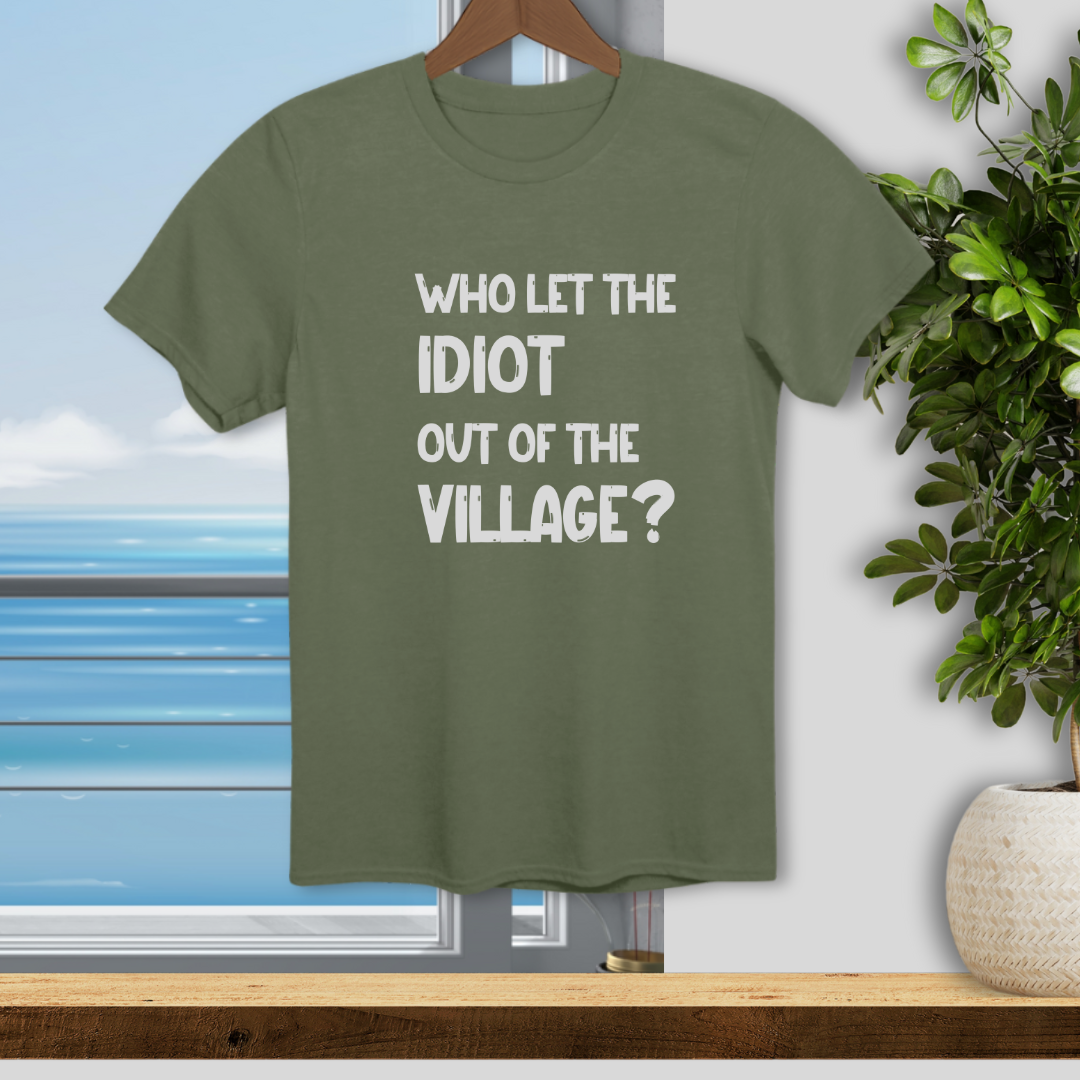Who let the Idiot out of the Village? - Unisex T-Shirt