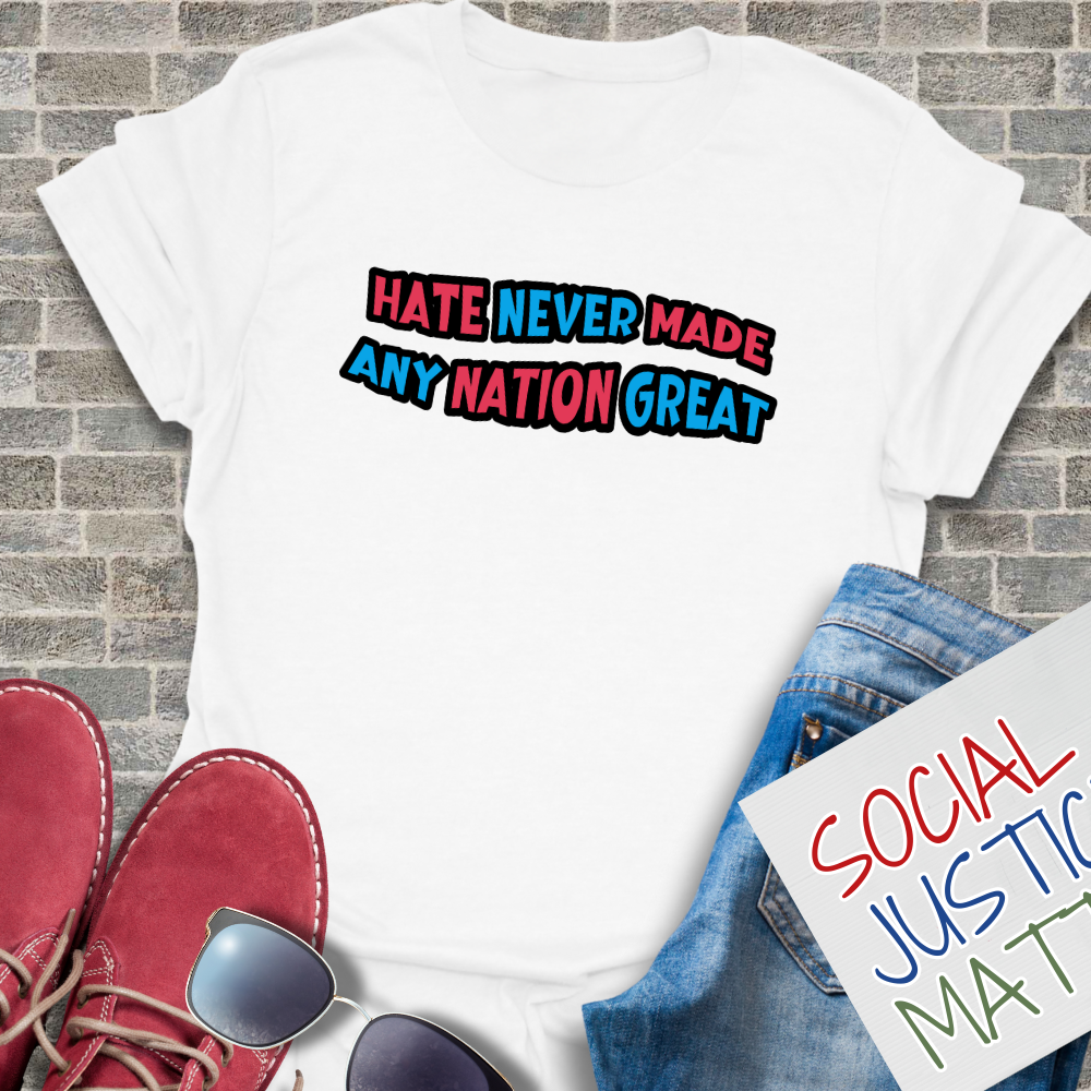 Hate Never Made Any Nation Great - Unisex T-Shirt