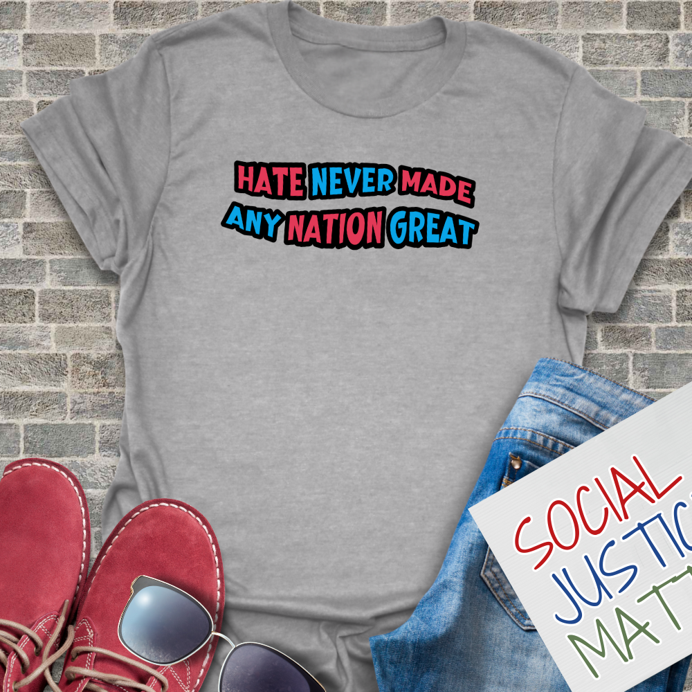 Hate Never Made Any Nation Great - Unisex T-Shirt