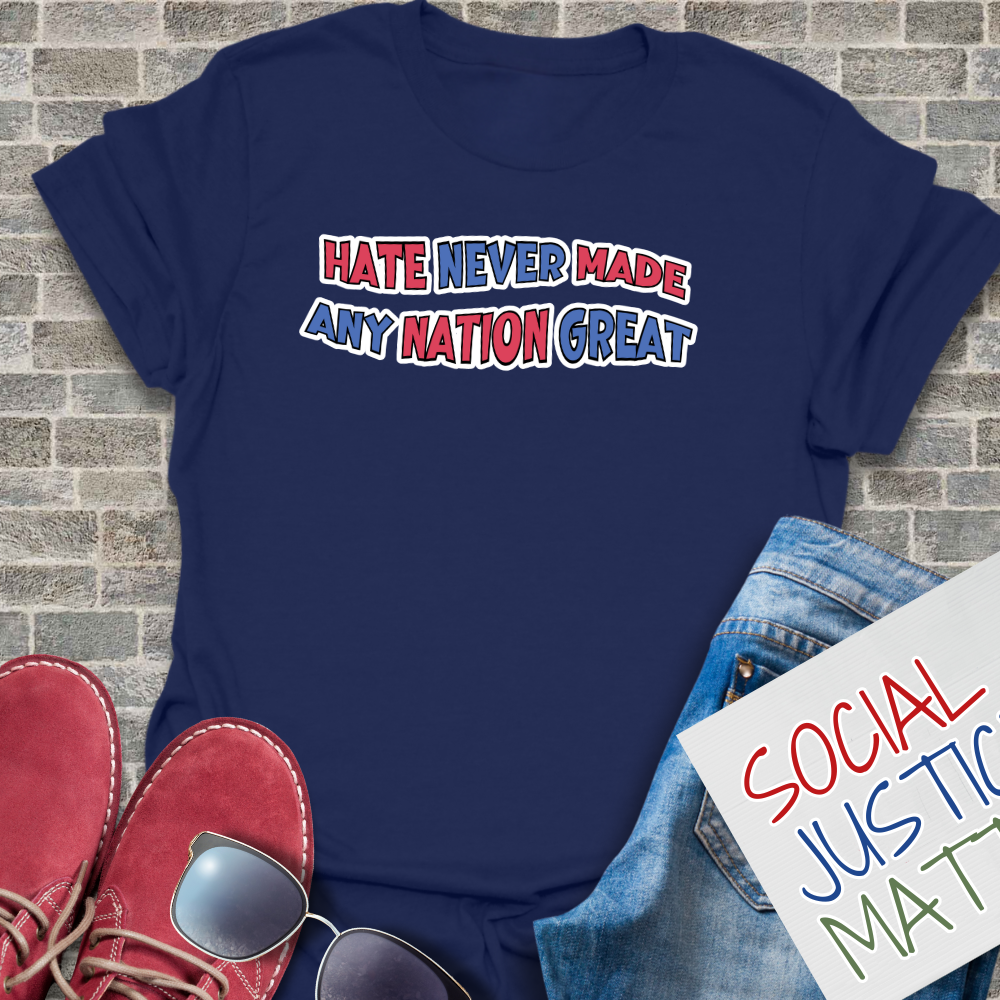 Hate Never Made Any Nation Great - Unisex T-Shirt