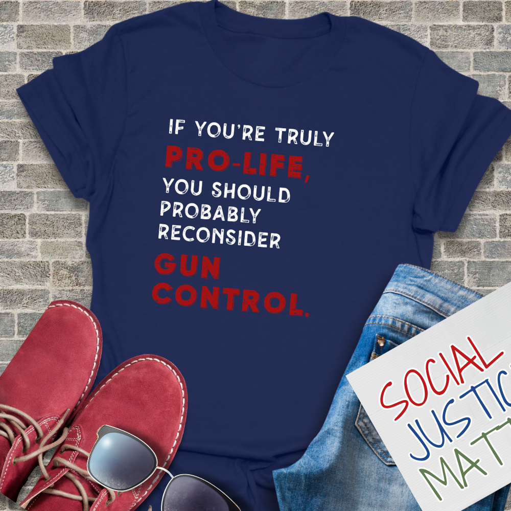 Pro Life? Reconsider Gun Control - Unisex T-Shirt