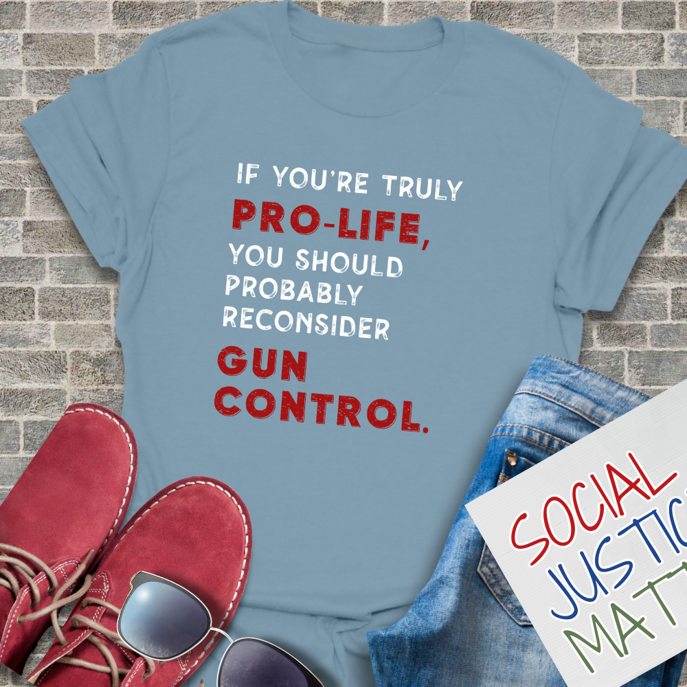 Pro Life? Reconsider Gun Control - Unisex T-Shirt